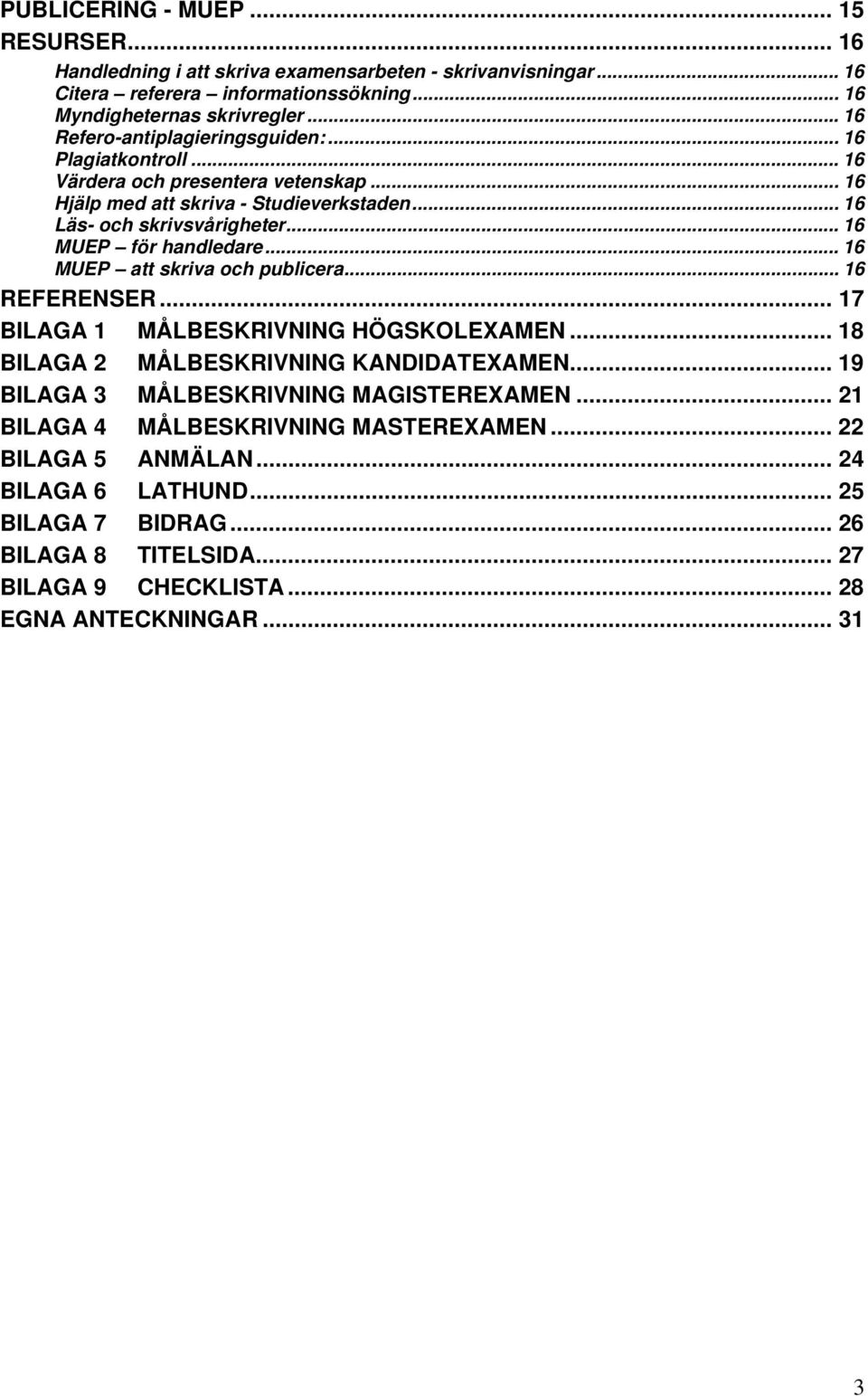 .. 16 MUEP för handledare... 16 MUEP att skriva och publicera... 16 REFERENSER... 17 BILAGA 1 MÅLBESKRIVNING HÖGSKOLEXAMEN... 18 BILAGA 2 MÅLBESKRIVNING KANDIDATEXAMEN.