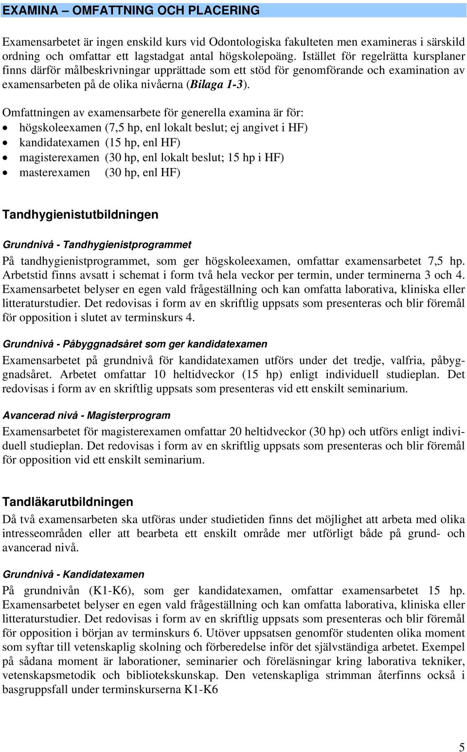 Omfattningen av examensarbete för generella examina är för: högskoleexamen (7,5 hp, enl lokalt beslut; ej angivet i HF) kandidatexamen (15 hp, enl HF) magisterexamen (30 hp, enl lokalt beslut; 15 hp