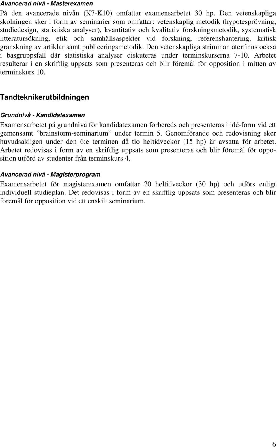 systematisk litteratursökning, etik och samhällsaspekter vid forskning, referenshantering, kritisk granskning av artiklar samt publiceringsmetodik.