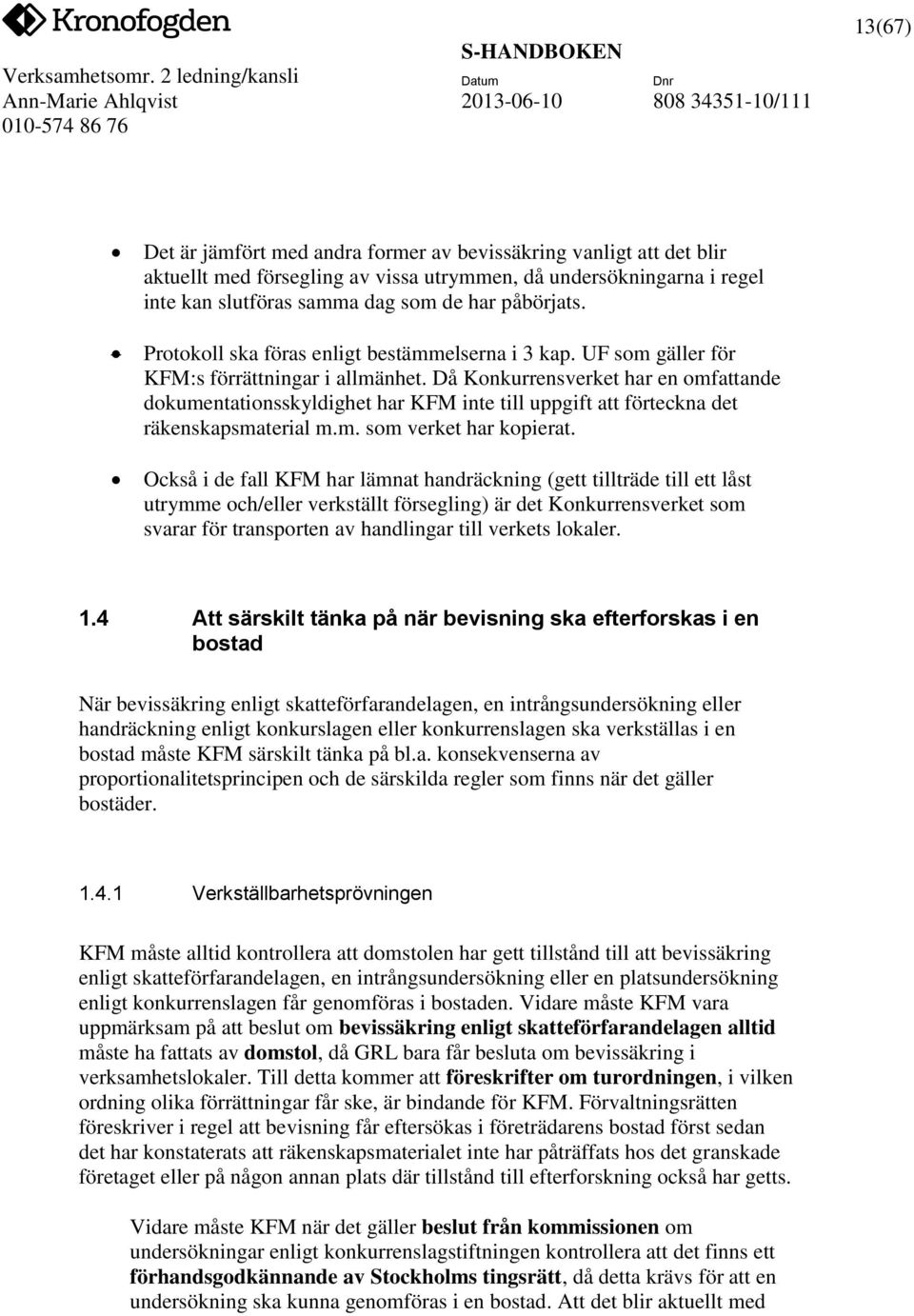 Då Konkurrensverket har en omfattande dokumentationsskyldighet har KFM inte till uppgift att förteckna det räkenskapsmaterial m.m. som verket har kopierat.