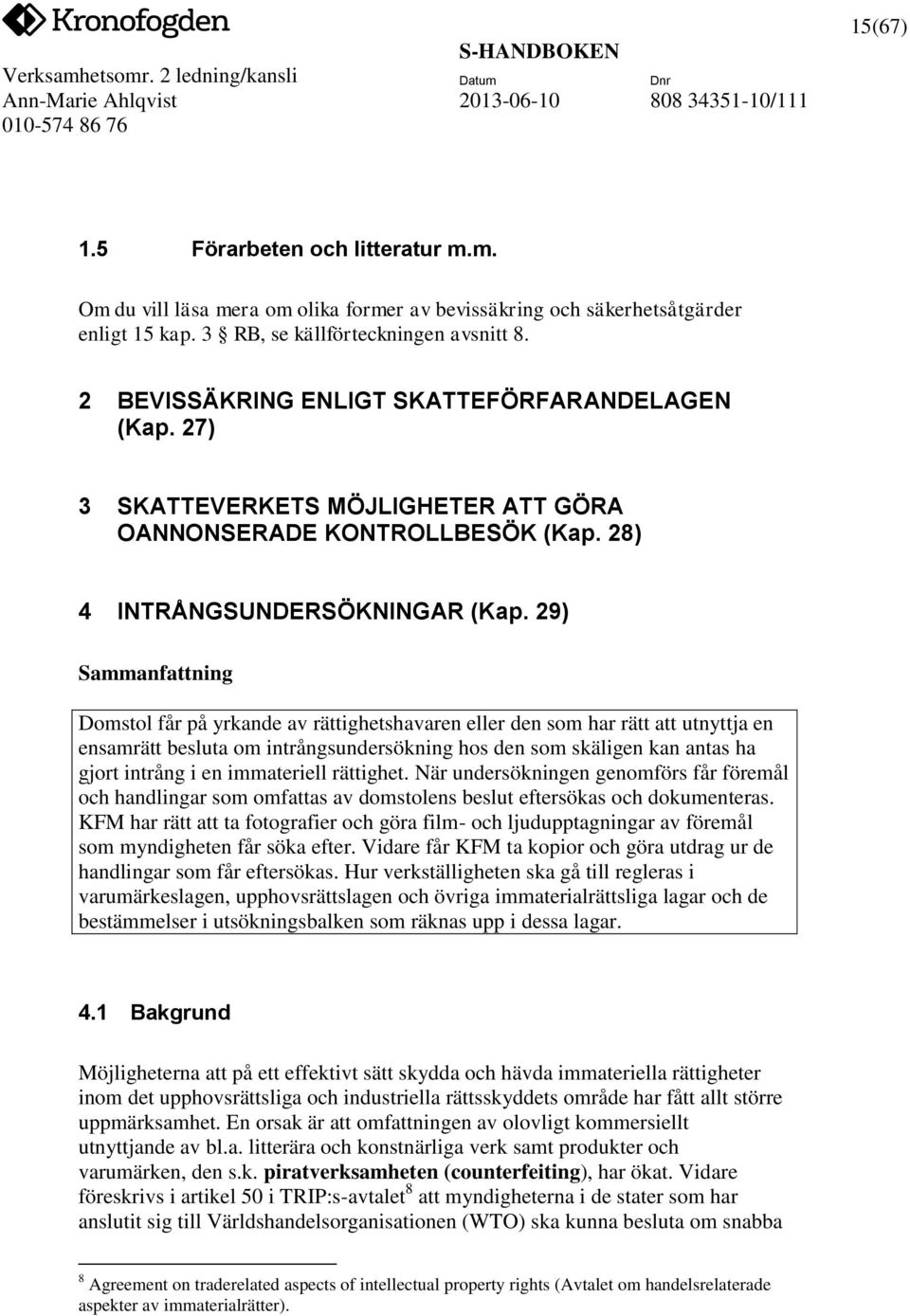 29) Sammanfattning Domstol får på yrkande av rättighetshavaren eller den som har rätt att utnyttja en ensamrätt besluta om intrångsundersökning hos den som skäligen kan antas ha gjort intrång i en