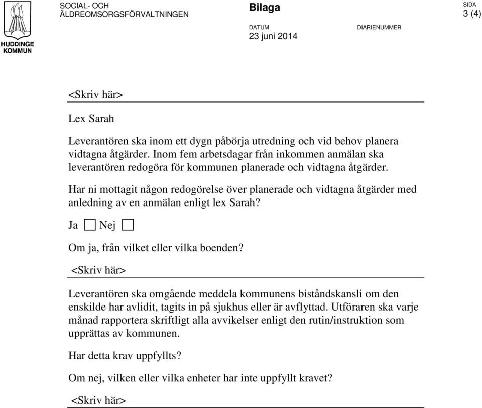 Har ni mottagit någon redogörelse över planerade och vidtagna åtgärder med anledning av en anmälan enligt lex Sarah? Om ja, från vilket eller vilka boenden?