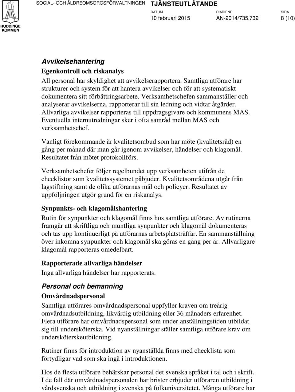 Verksamhetschefen sammanställer och analyserar avvikelserna, rapporterar till sin ledning och vidtar åtgärder. Allvarliga avvikelser rapporteras till uppdragsgivare och kommunens MAS.