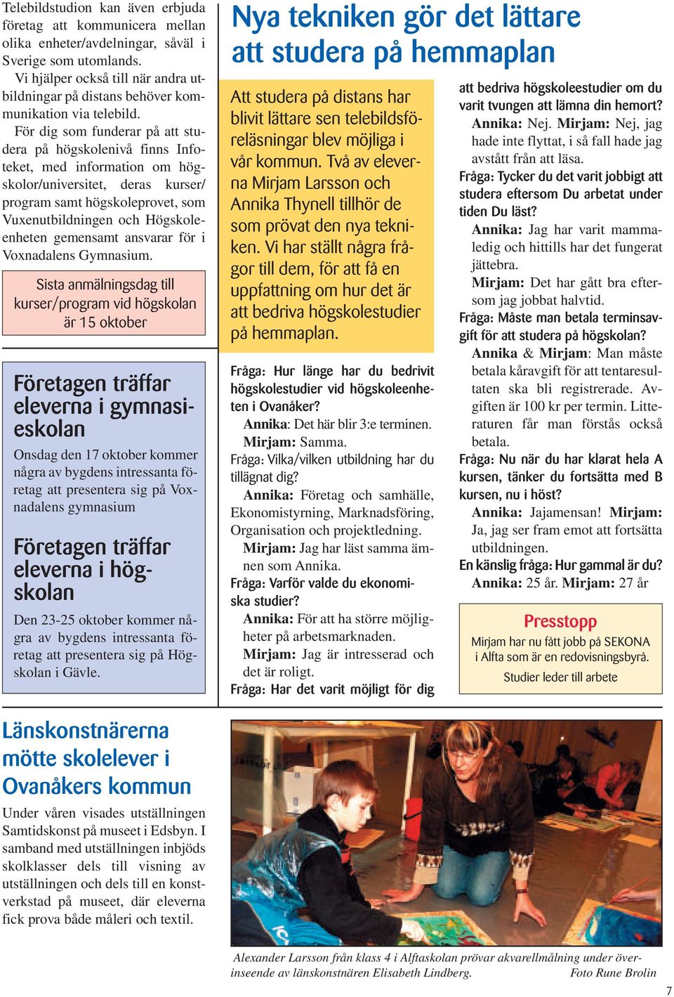 För dig som funderar på att studera på högskolenivå finns Infoteket, med information om högskolor/universitet, deras kurser/ program samt högskoleprovet, som Vuxenutbildningen och Högskoleenheten