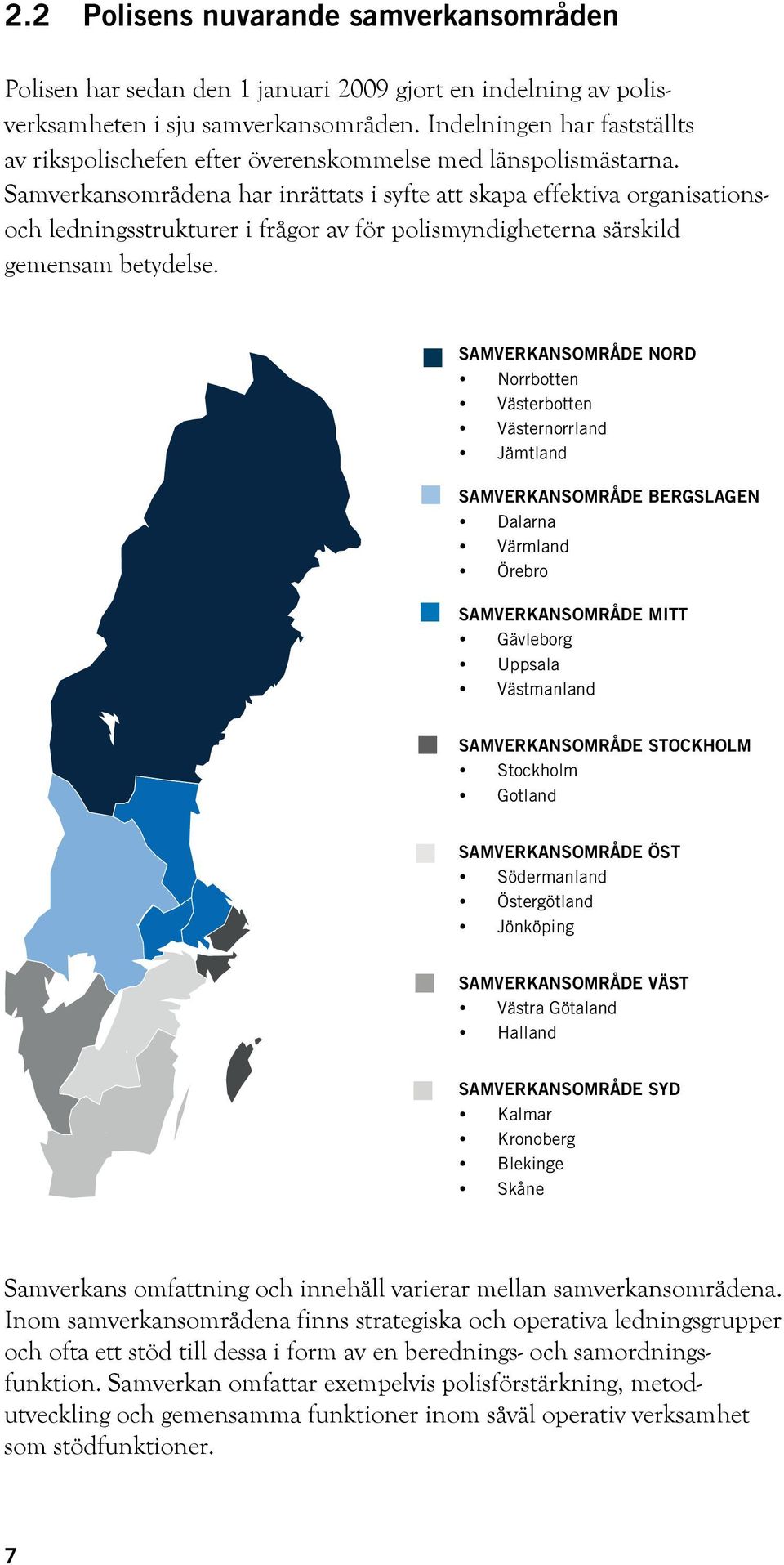 Samverkansområdena har inrättats i syfte att skapa effektiva organisationsoch ledningsstrukturer i frågor av för polismyndigheterna särskild gemensam betydelse.