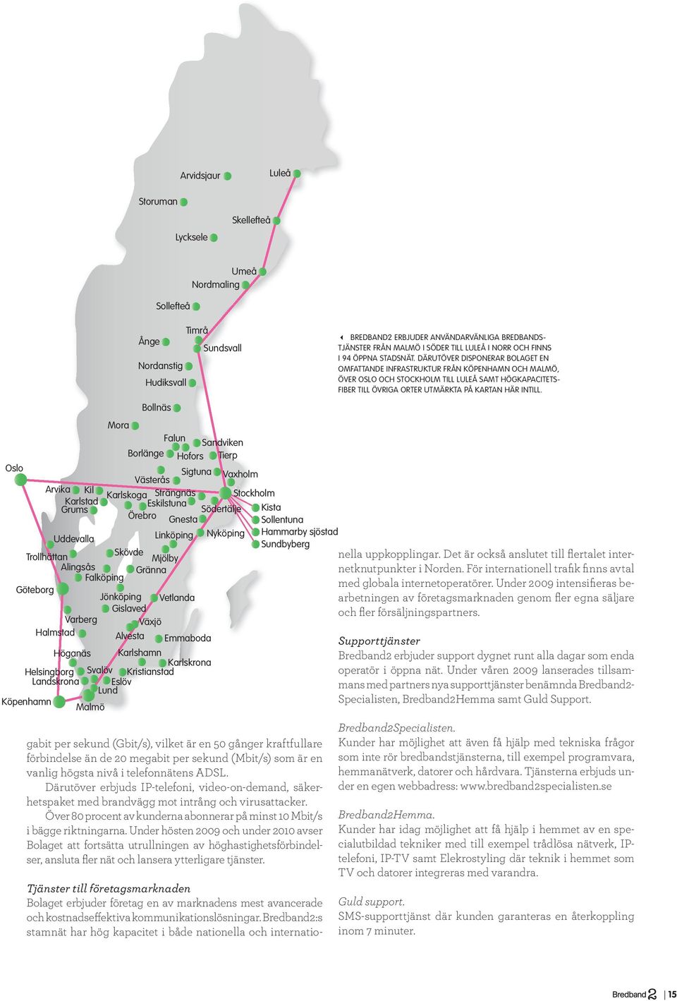 Vetlanda Gislaved Växjö Varberg Halmstad Alvesta Emmaboda Höganäs Karlshamn Karlskrona Svalöv Kristianstad Eslöv Lund Helsingborg Landskrona Köpenhamn Malmö Timrå Sundsvall Kista Sollentuna Hammarby