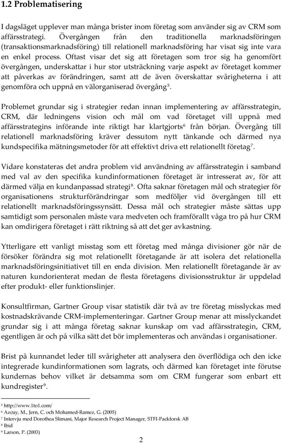 Oftast visar det sig att företagen som tror sig ha genomfört övergången, underskattar i hur stor utsträckning varje aspekt av företaget kommer att påverkas av förändringen, samt att de även