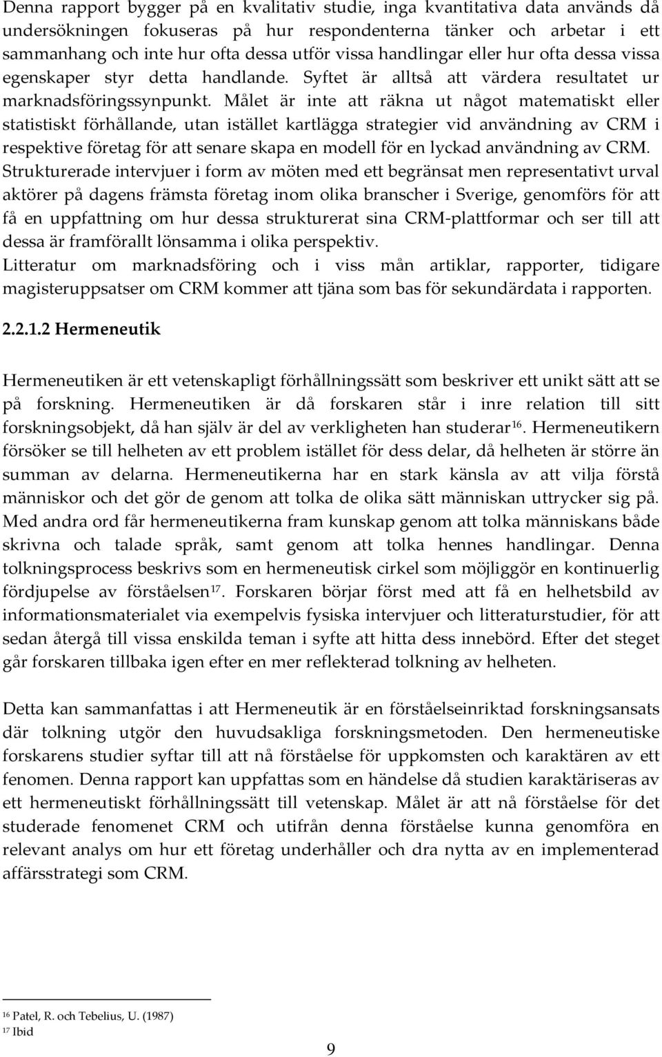 Målet är inte att räkna ut något matematiskt eller statistiskt förhållande, utan istället kartlägga strategier vid användning av CRM i respektive företag för att senare skapa en modell för en lyckad