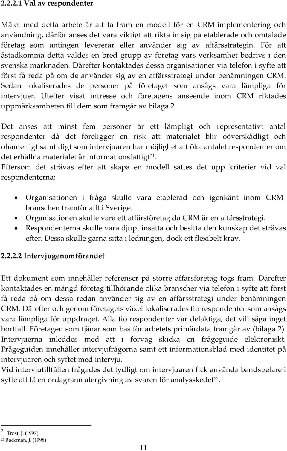 Därefter kontaktades dessa organisationer via telefon i syfte att först få reda på om de använder sig av en affärsstrategi under benämningen CRM.