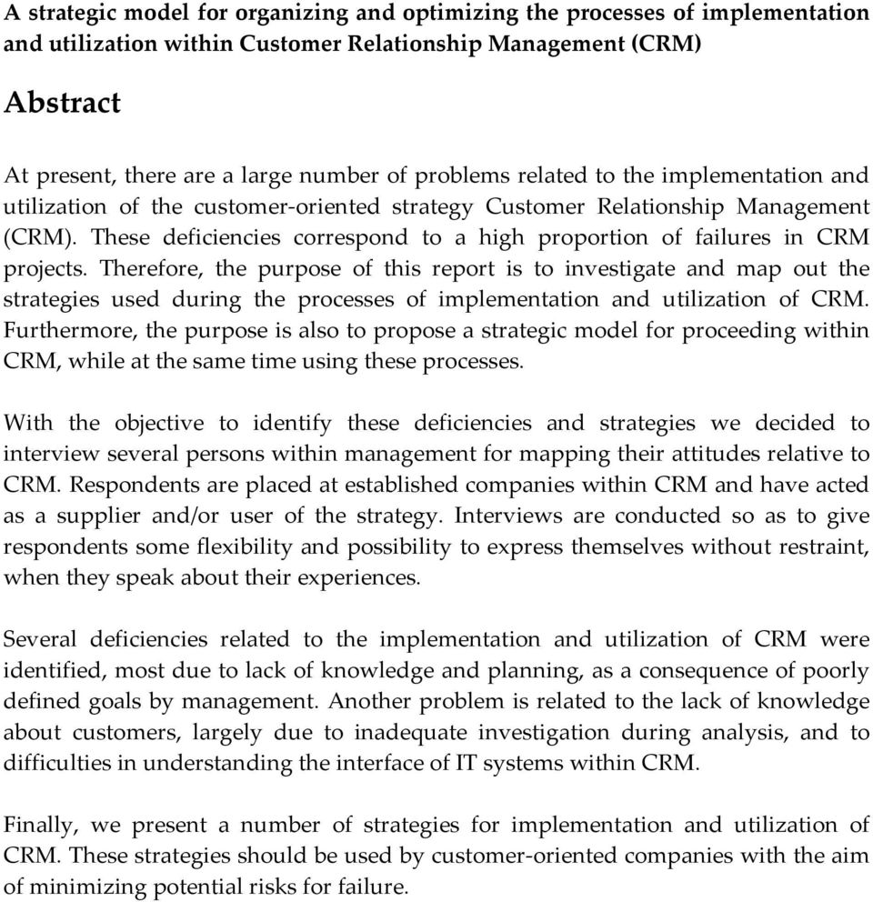 Therefore, the purpose of this report is to investigate and map out the strategies used during the processes of implementation and utilization of CRM.