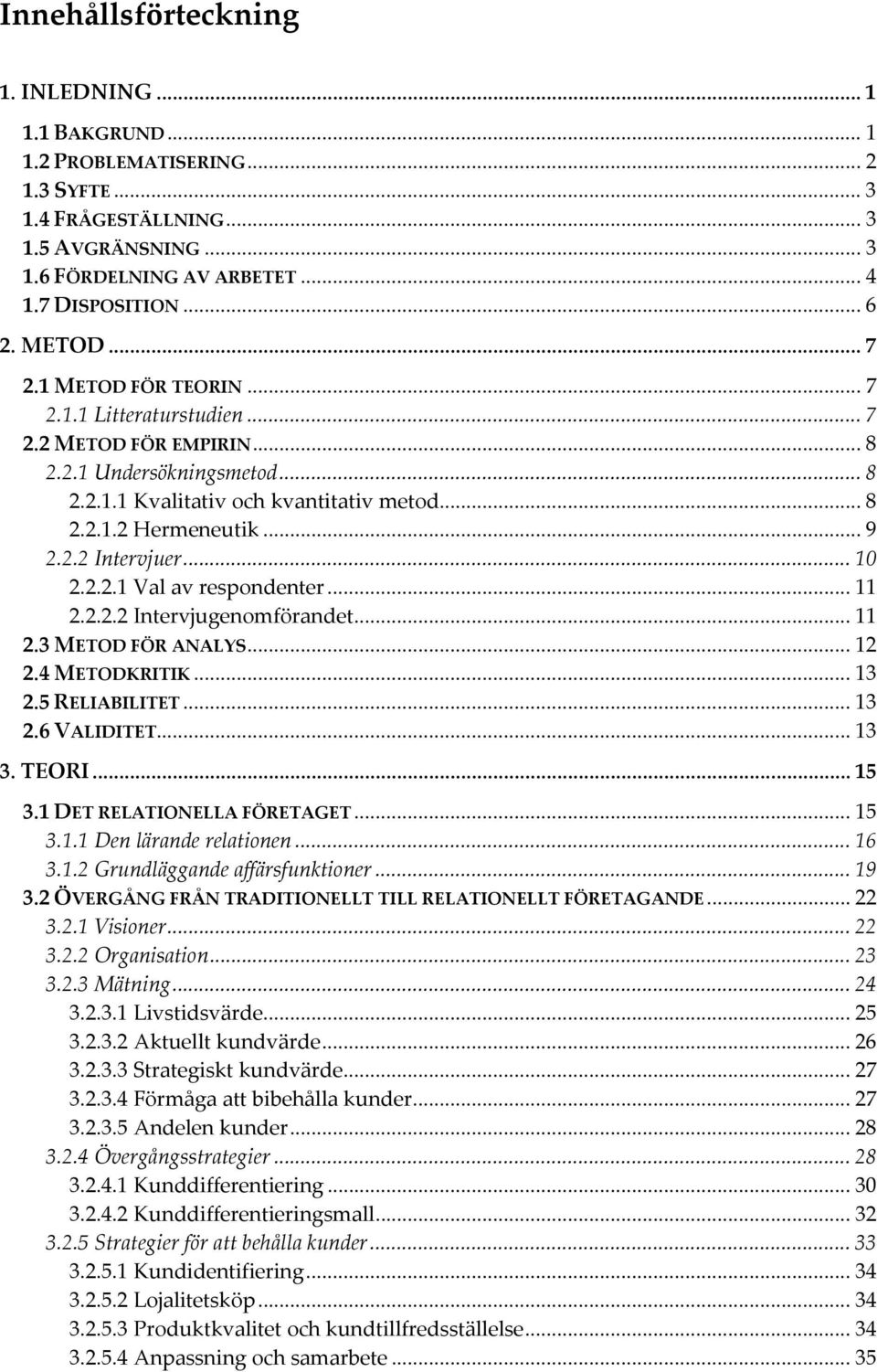 .. 10 2.2.2.1 Val av respondenter... 11 2.2.2.2 Intervjugenomförandet... 11 2.3 METOD FÖR ANALYS... 12 2.4 METODKRITIK... 13 2.5 RELIABILITET... 13 2.6 VALIDITET... 13 3. TEORI... 15 3.