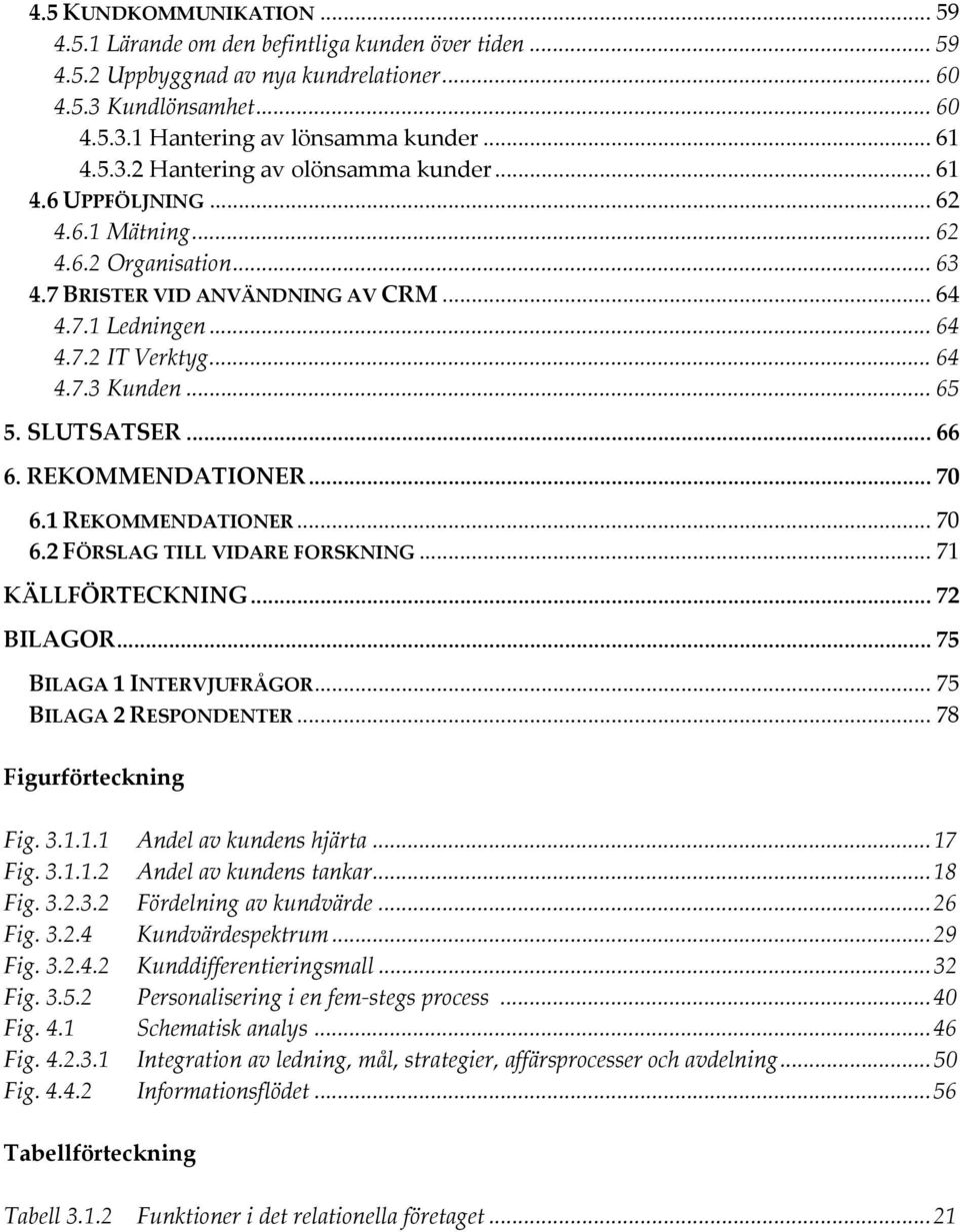 ..65 5. SLUTSATSER...66 6. REKOMMENDATIONER... 70 6.1 REKOMMENDATIONER... 70 6.2 FÖRSLAG TILL VIDARE FORSKNING... 71 KÄLLFÖRTECKNING... 72 BILAGOR... 75 BILAGA 1 INTERVJUFRÅGOR.