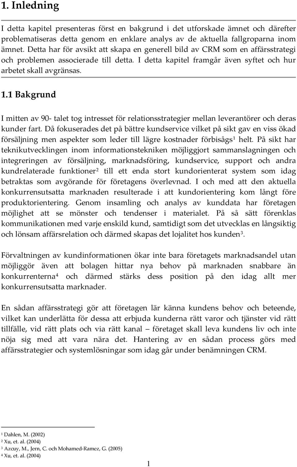 1 Bakgrund I mitten av 90 talet tog intresset för relationsstrategier mellan leverantörer och deras kunder fart.