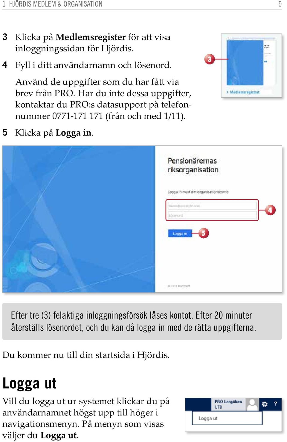 5 Klicka på Logga in. 3 4 5 Efter tre (3) felaktiga inloggningsförsök låses kontot.