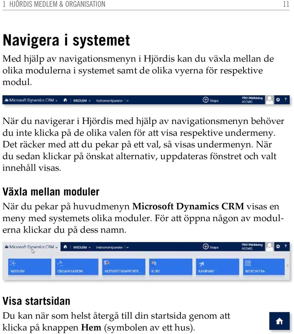 Det räcker med att du pekar på ett val, så visas undermenyn. När du sedan klickar på önskat alternativ, uppdateras fönstret och valt innehåll visas.