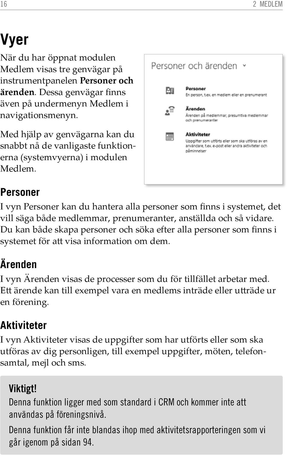 Personer I vyn Personer kan du hantera alla personer som finns i systemet, det vill säga både medlemmar, prenumeranter, anställda och så vidare.