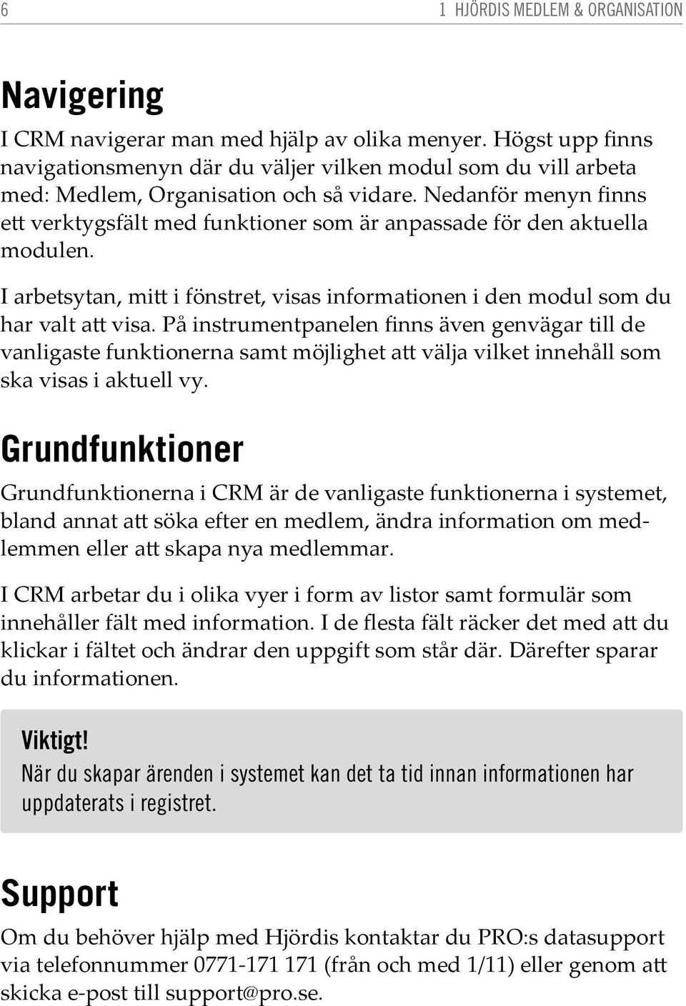 Nedanför menyn finns ett verktygsfält med funktioner som är anpassade för den aktuella modulen. I arbetsytan, mitt i fönstret, visas informationen i den modul som du har valt att visa.