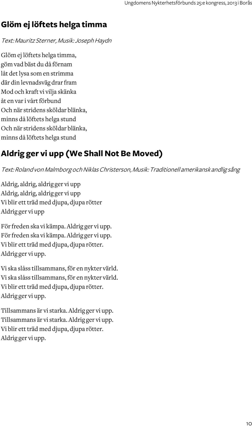 Moved) Text: Roland von Malmborg och Niklas Christerson, Musik: Traditionell amerikansk andlig sång Aldrig, aldrig, aldrig ger vi upp Aldrig, aldrig, aldrig ger vi upp Vi blir ett träd med djupa,