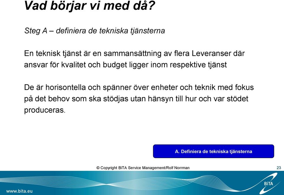 ansvar för kvalitet och budget ligger inom respektive tjänst De är horisontella och spänner över