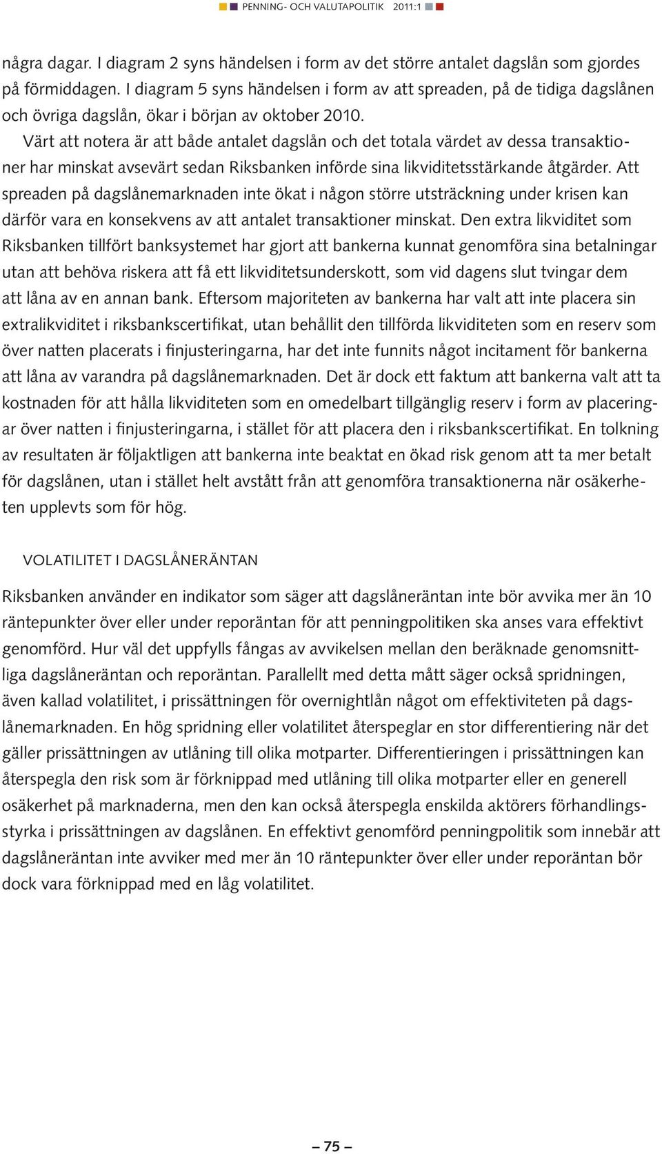 Värt att notera är att både antalet dagslån och det totala värdet av dessa transaktioner har minskat avsevärt sedan Riksbanken införde sina likviditetsstärkande åtgärder.