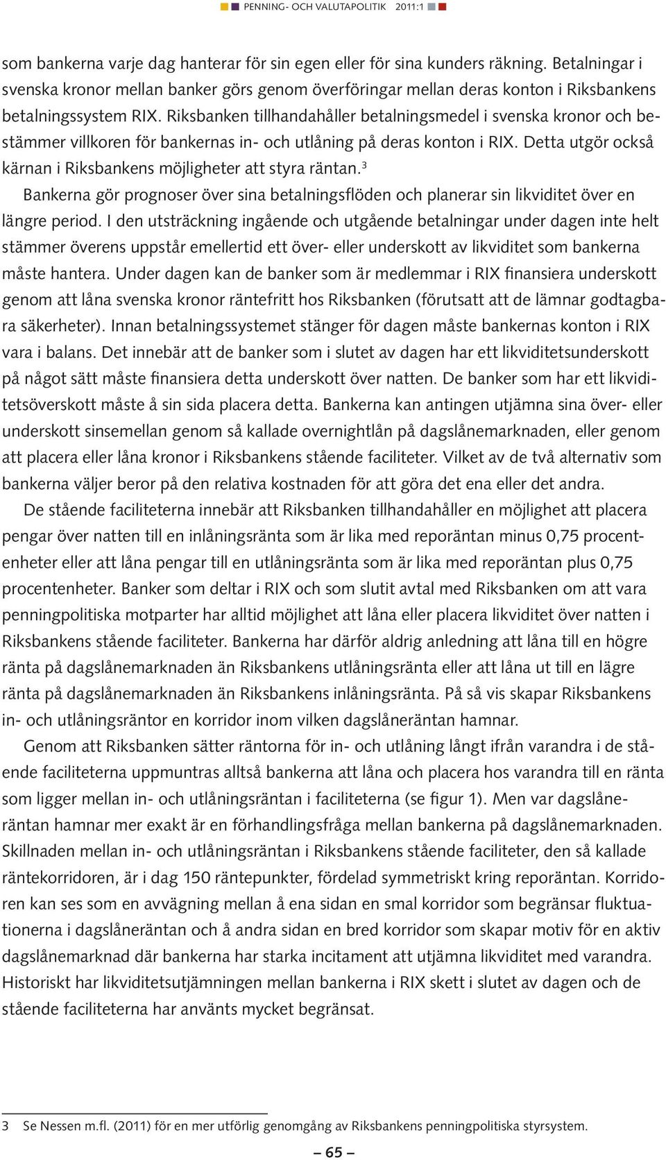 Detta utgör också kärnan i Riksbankens möjligheter att styra räntan. 3 erna gör prognoser över sina betalningsflöden och planerar sin likviditet över en längre period.