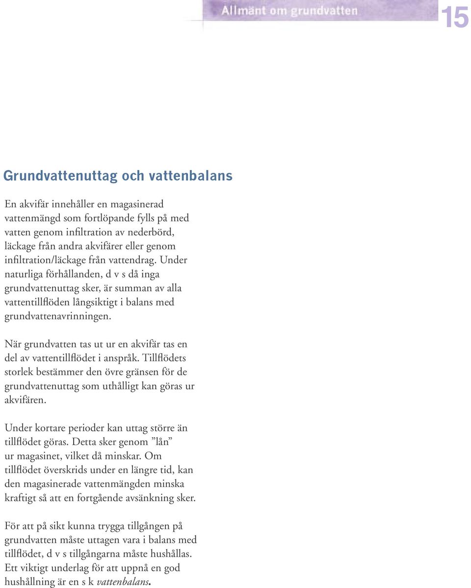 När grundvatten tas ut ur en akvifär tas en del av vattentillflödet i anspråk. Tillflödets storlek bestämmer den övre gränsen för de grundvattenuttag som uthålligt kan göras ur akvifären.