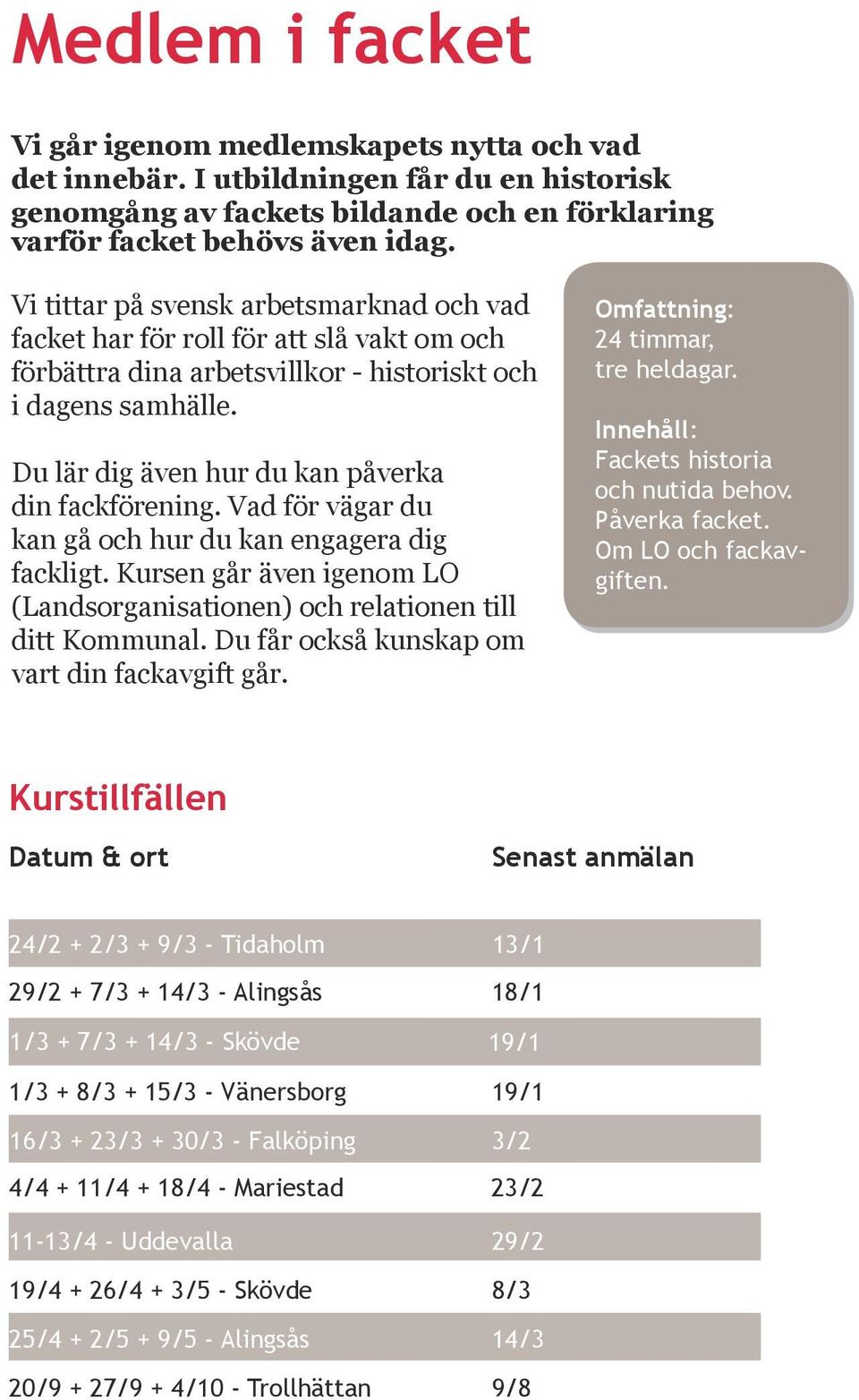 Du lär dig även hur du kan påverka din fackförening. Vad för vägar du kan gå och hur du kan engagera dig fackligt. Kursen går även igenom LO (Landsorganisationen) och relationen till ditt Kommunal.