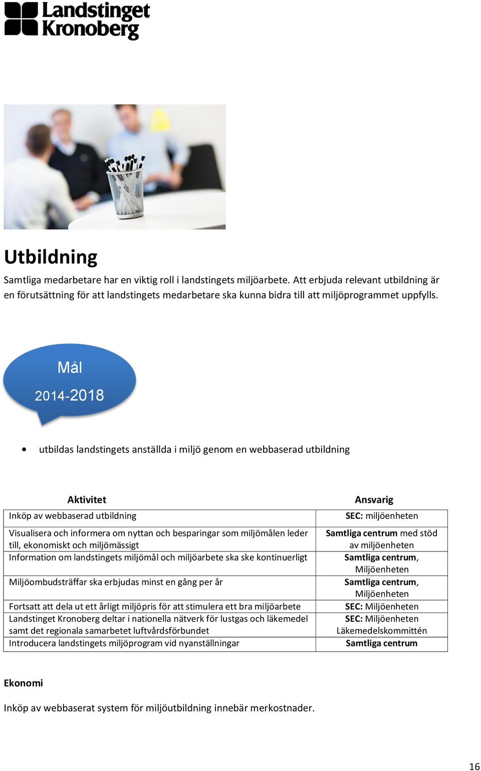 Mål 2014-2018 utbildas landstingets anställda i miljö genom en webbaserad utbildning Aktivitet Inköp av webbaserad utbildning Visualisera och informera om nyttan och besparingar som miljömålen leder