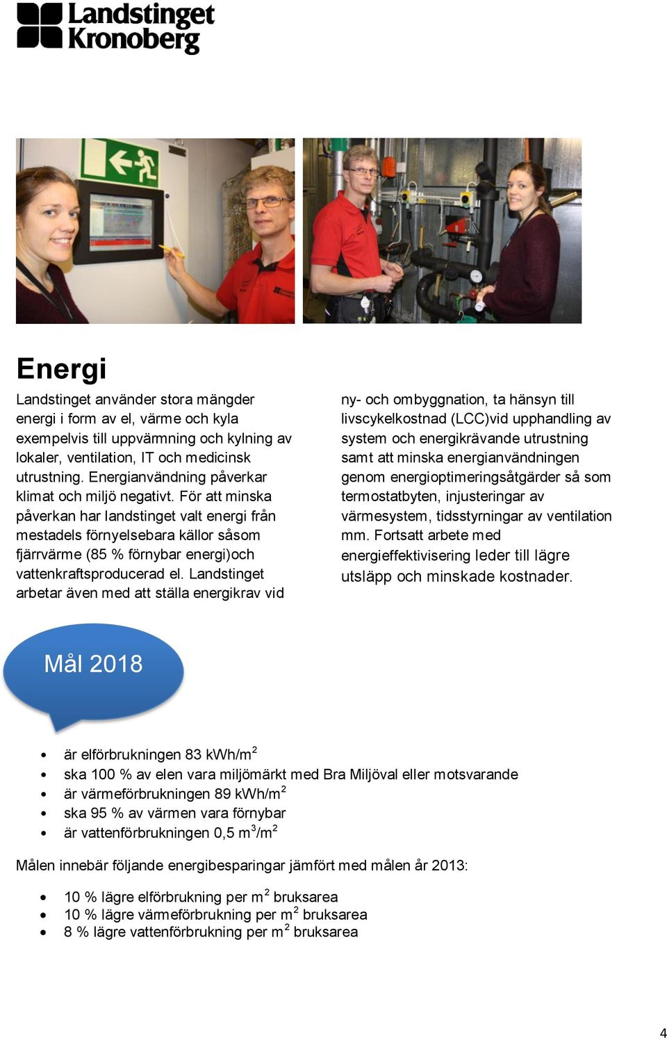 För att minska påverkan har landstinget valt energi från mestadels förnyelsebara källor såsom fjärrvärme (85 % förnybar energi)och vattenkraftsproducerad el.