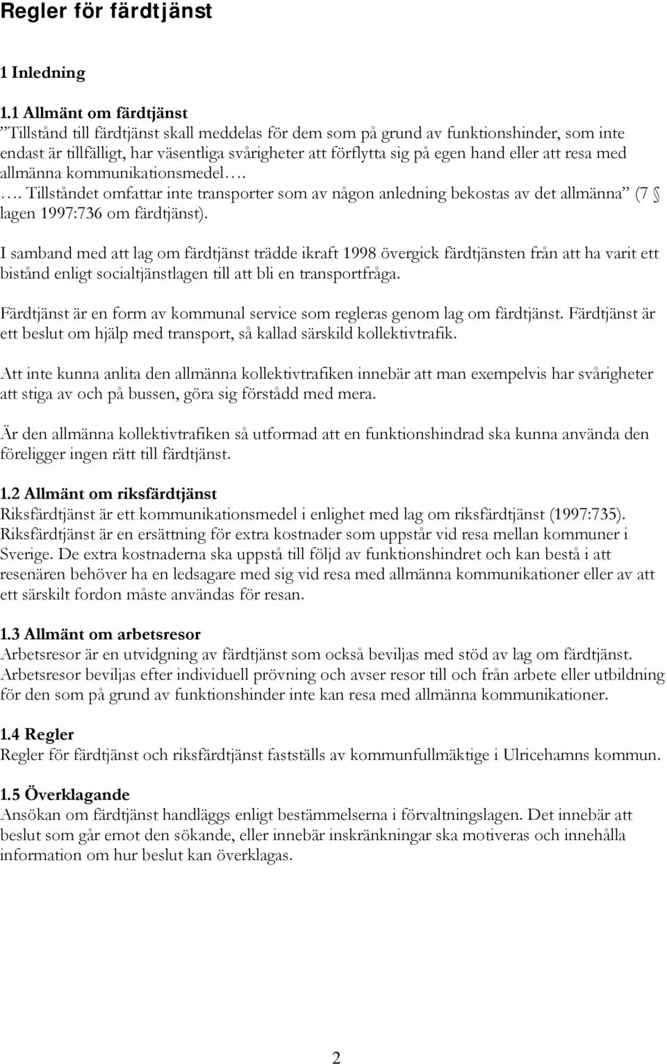 eller att resa med allmänna kommunikationsmedel.. Tillståndet omfattar inte transporter som av någon anledning bekostas av det allmänna (7 lagen 1997:736 om färdtjänst).