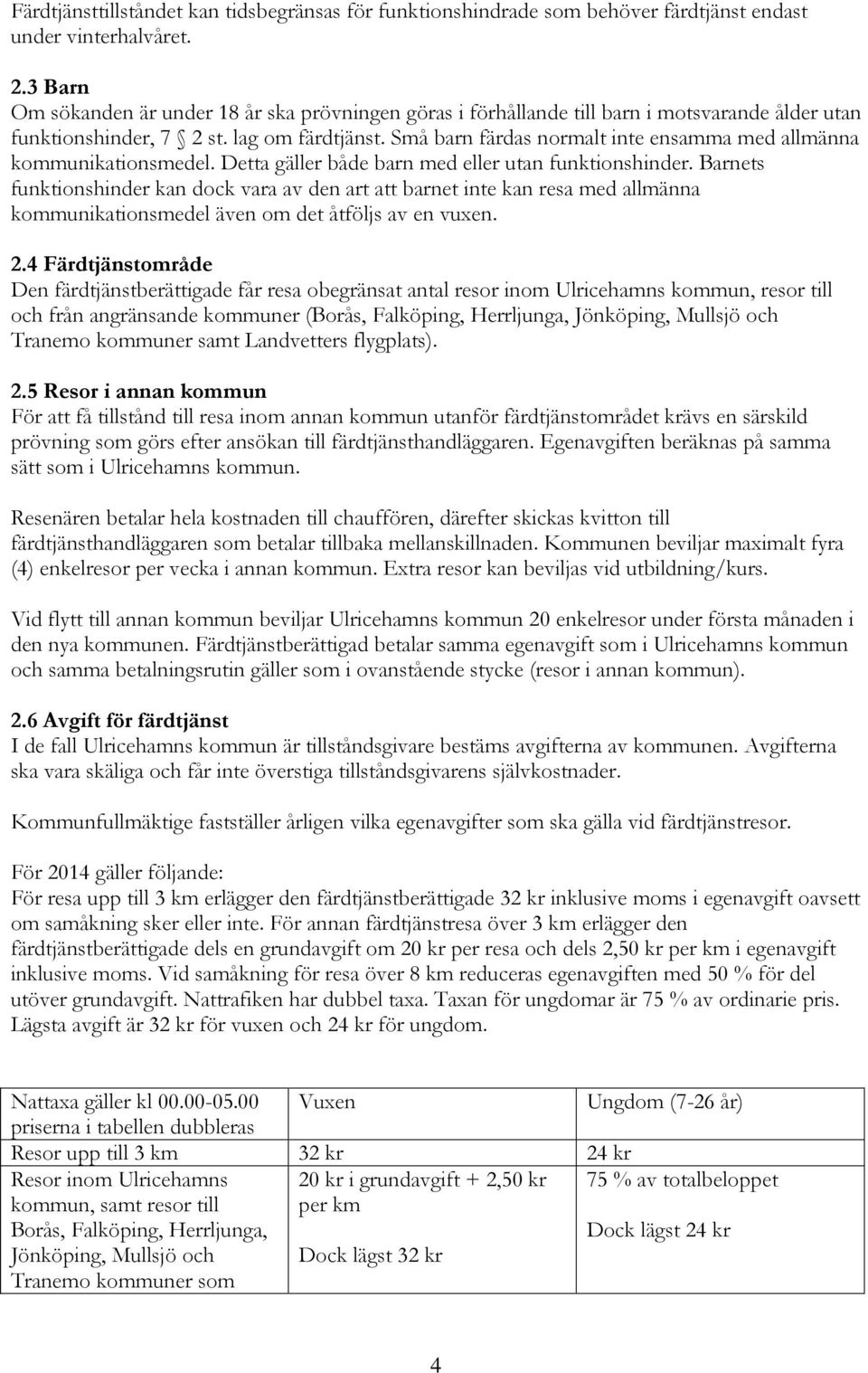 Små barn färdas normalt inte ensamma med allmänna kommunikationsmedel. Detta gäller både barn med eller utan funktionshinder.