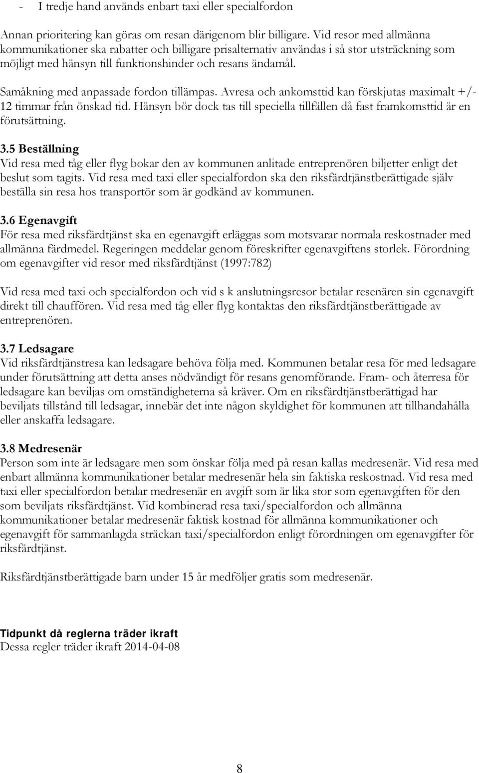 Samåkning med anpassade fordon tillämpas. Avresa och ankomsttid kan förskjutas maximalt +/- 12 timmar från önskad tid.