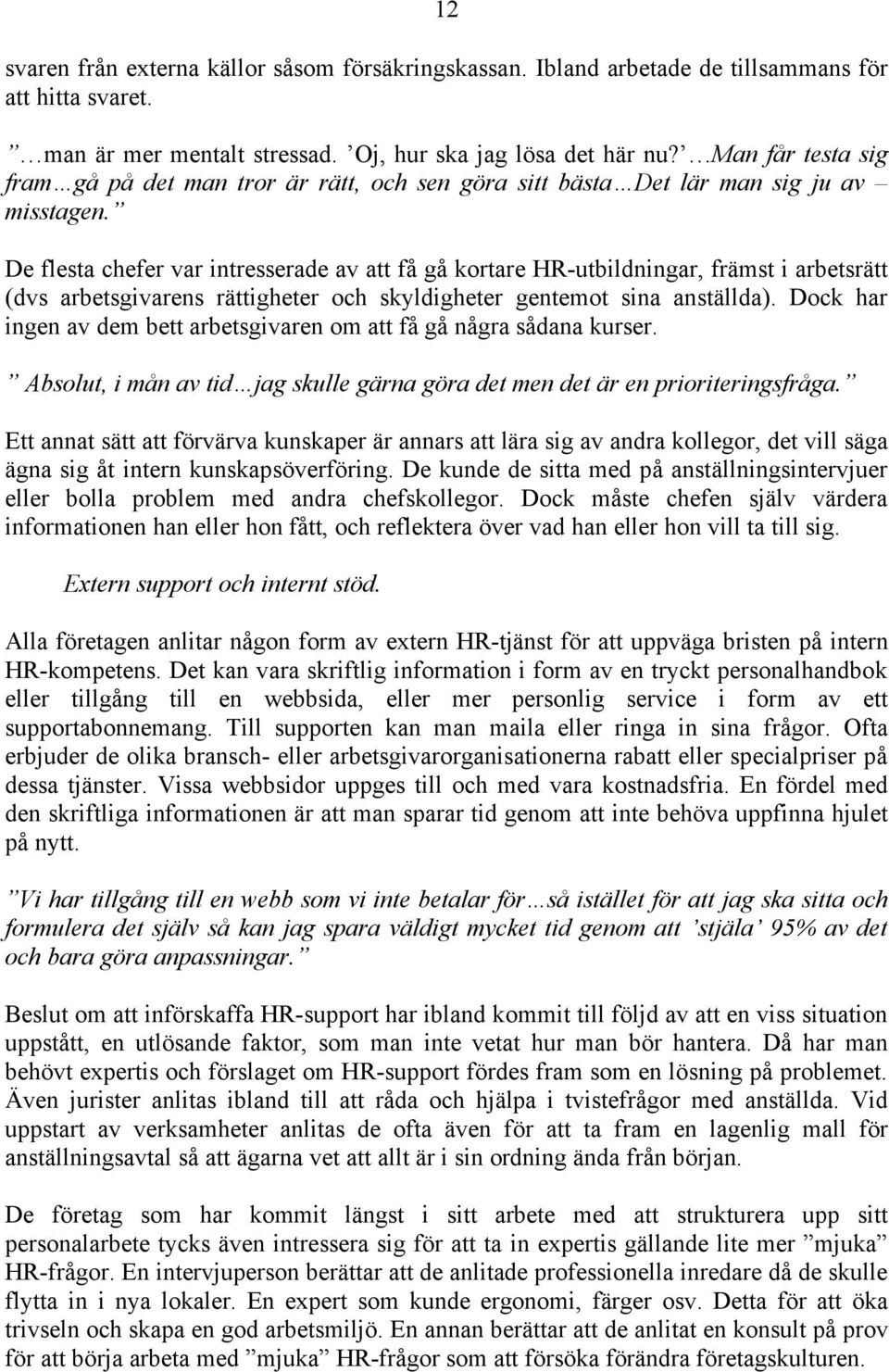 De flesta chefer var intresserade av att få gå kortare HR-utbildningar, främst i arbetsrätt (dvs arbetsgivarens rättigheter och skyldigheter gentemot sina anställda).