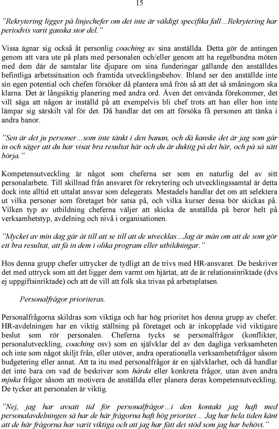 arbetssituation och framtida utvecklingsbehov. Ibland ser den anställde inte sin egen potential och chefen försöker då plantera små frön så att det så småningom ska klarna.