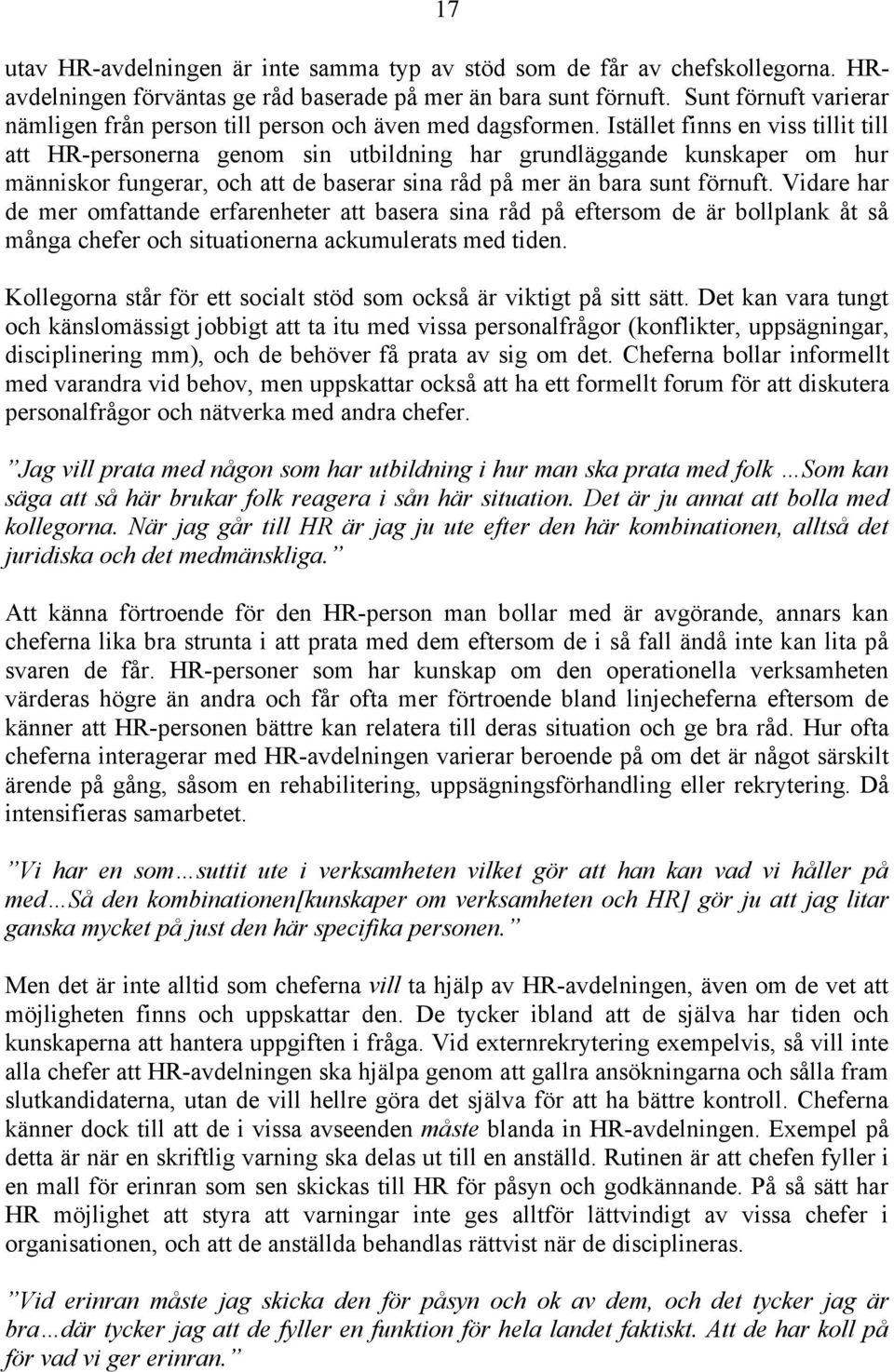 Istället finns en viss tillit till att HR-personerna genom sin utbildning har grundläggande kunskaper om hur människor fungerar, och att de baserar sina råd på mer än bara sunt förnuft.