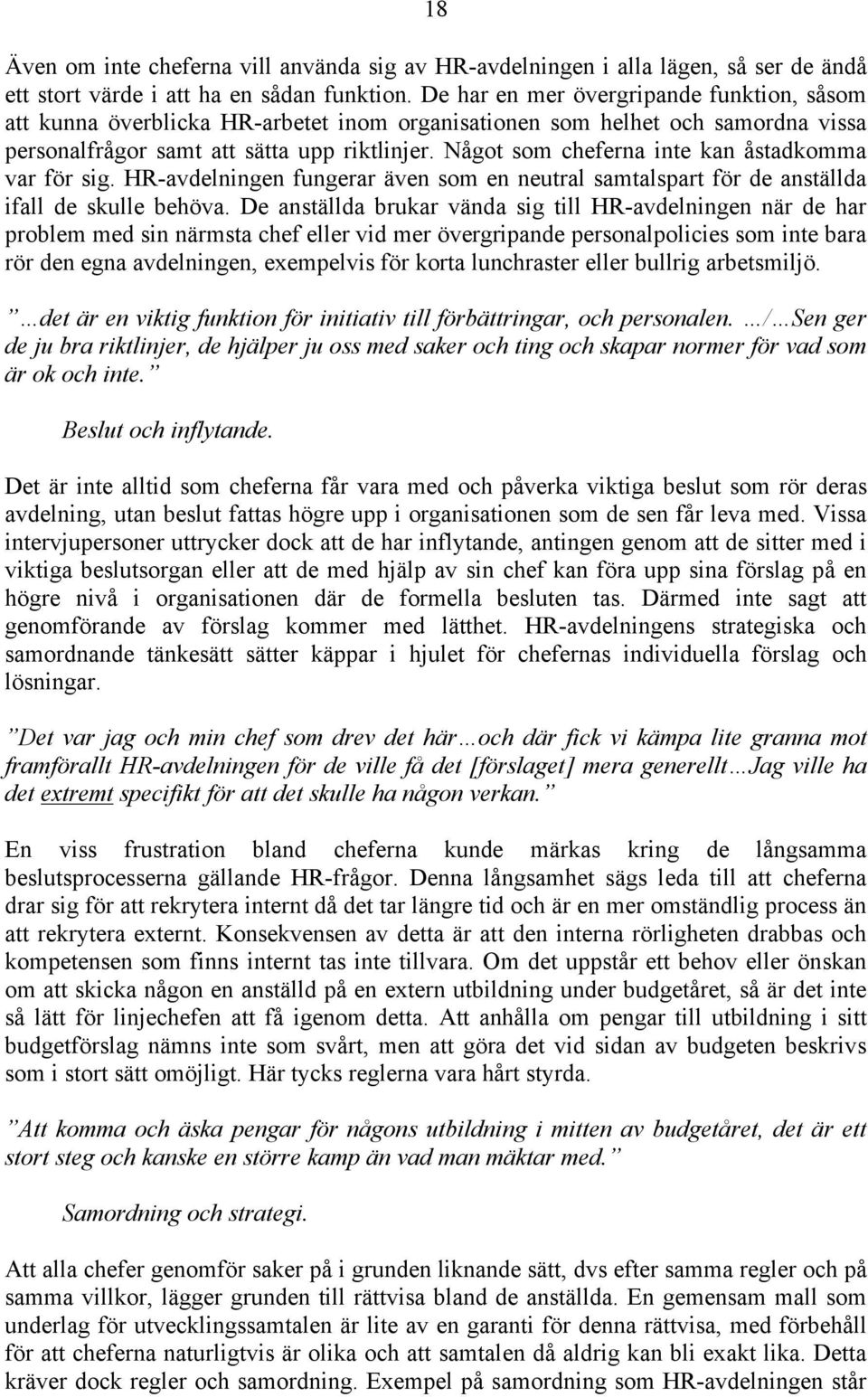 Något som cheferna inte kan åstadkomma var för sig. HR-avdelningen fungerar även som en neutral samtalspart för de anställda ifall de skulle behöva.