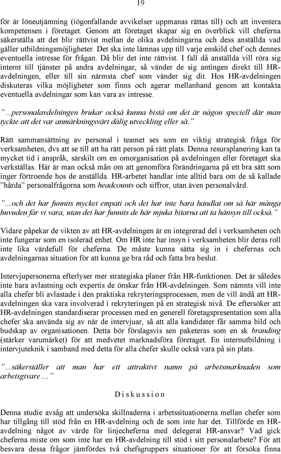 Det ska inte lämnas upp till varje enskild chef och dennes eventuella intresse för frågan. Då blir det inte rättvist.