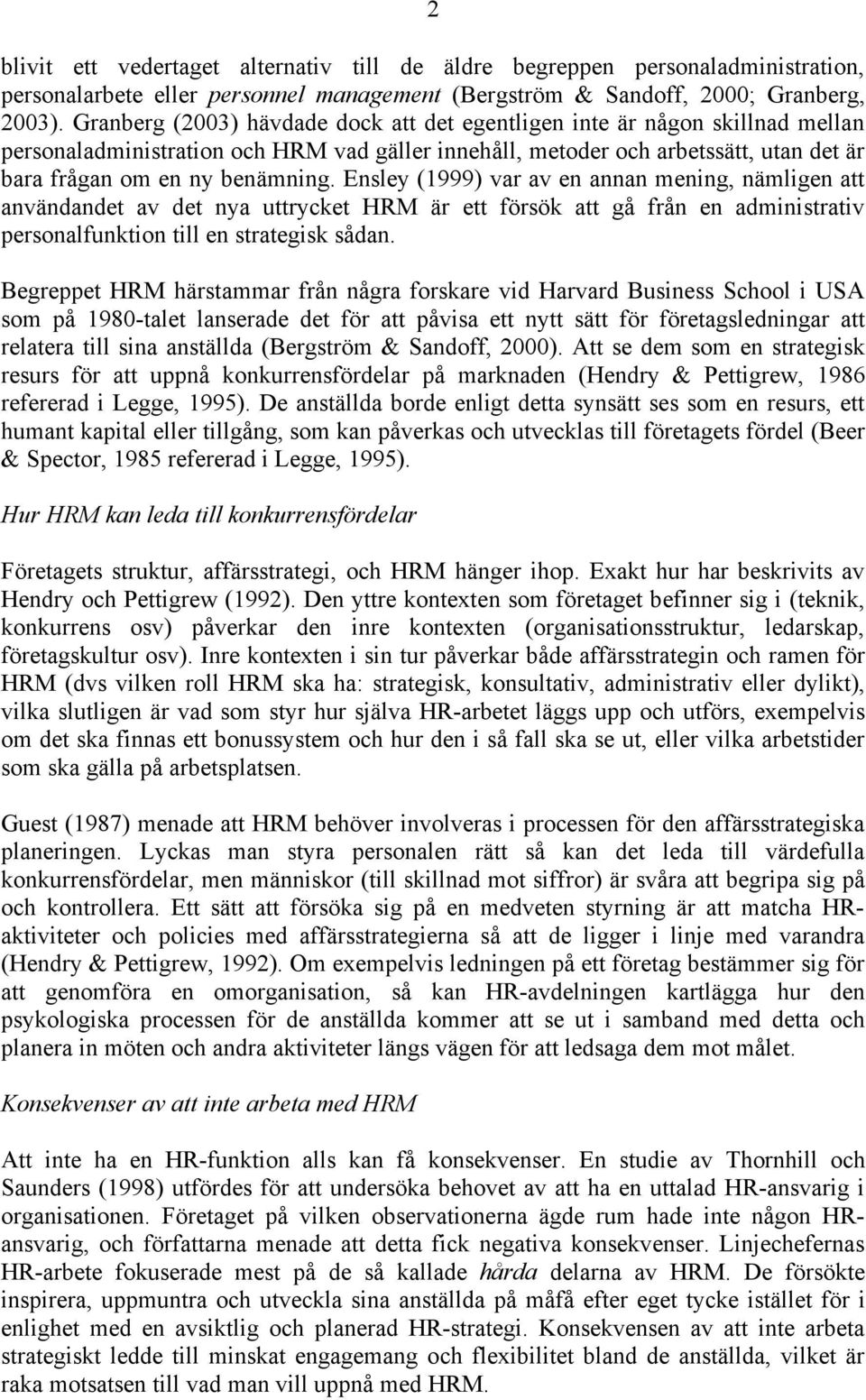 Ensley (1999) var av en annan mening, nämligen att användandet av det nya uttrycket HRM är ett försök att gå från en administrativ personalfunktion till en strategisk sådan.