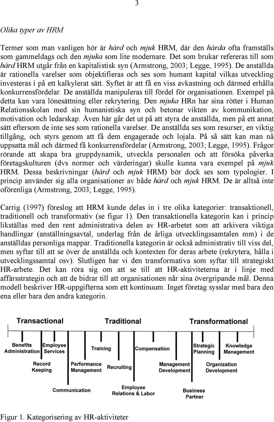 De anställda är rationella varelser som objektifieras och ses som humant kapital vilkas utveckling investeras i på ett kalkylerat sätt.