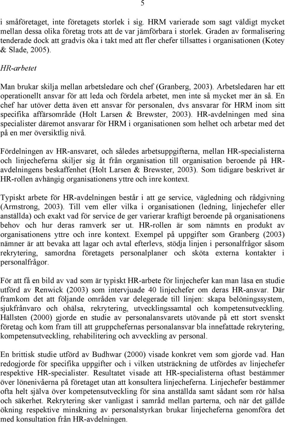 HR-arbetet Man brukar skilja mellan arbetsledare och chef (Granberg, 2003). Arbetsledaren har ett operationellt ansvar för att leda och fördela arbetet, men inte så mycket mer än så.