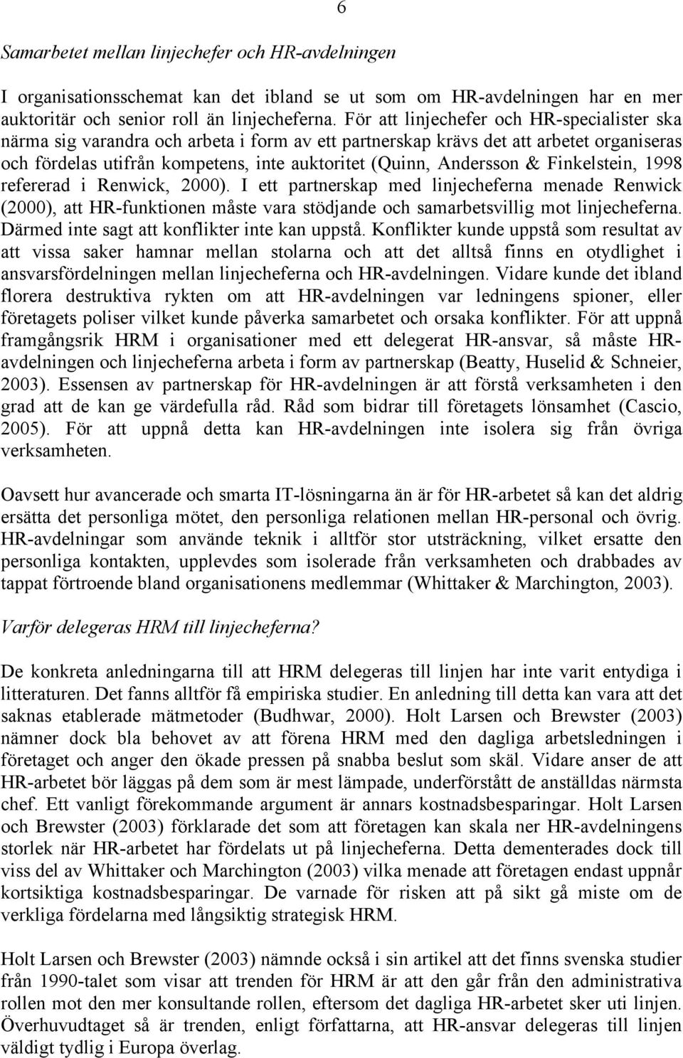 & Finkelstein, 1998 refererad i Renwick, 2000). I ett partnerskap med linjecheferna menade Renwick (2000), att HR-funktionen måste vara stödjande och samarbetsvillig mot linjecheferna.