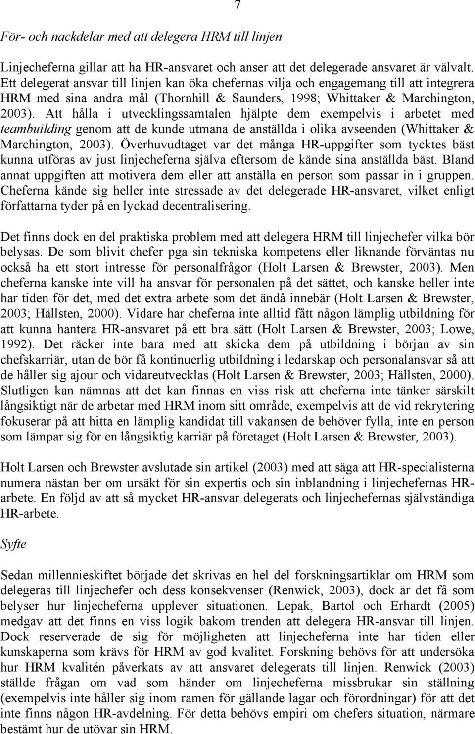 Att hålla i utvecklingssamtalen hjälpte dem exempelvis i arbetet med teambuilding genom att de kunde utmana de anställda i olika avseenden (Whittaker & Marchington, 2003).