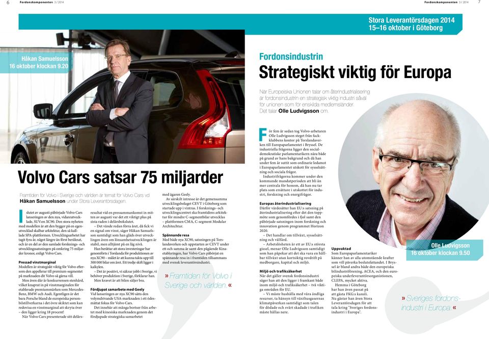 medlemsländer. Det talar Olle Ludvigsson om. Volvo Cars satsar 75 miljarder Framtiden för Volvo i Sverige och världen är temat för Volvo Cars vd Håkan Samuelsson under Stora Leverantörsdagen.