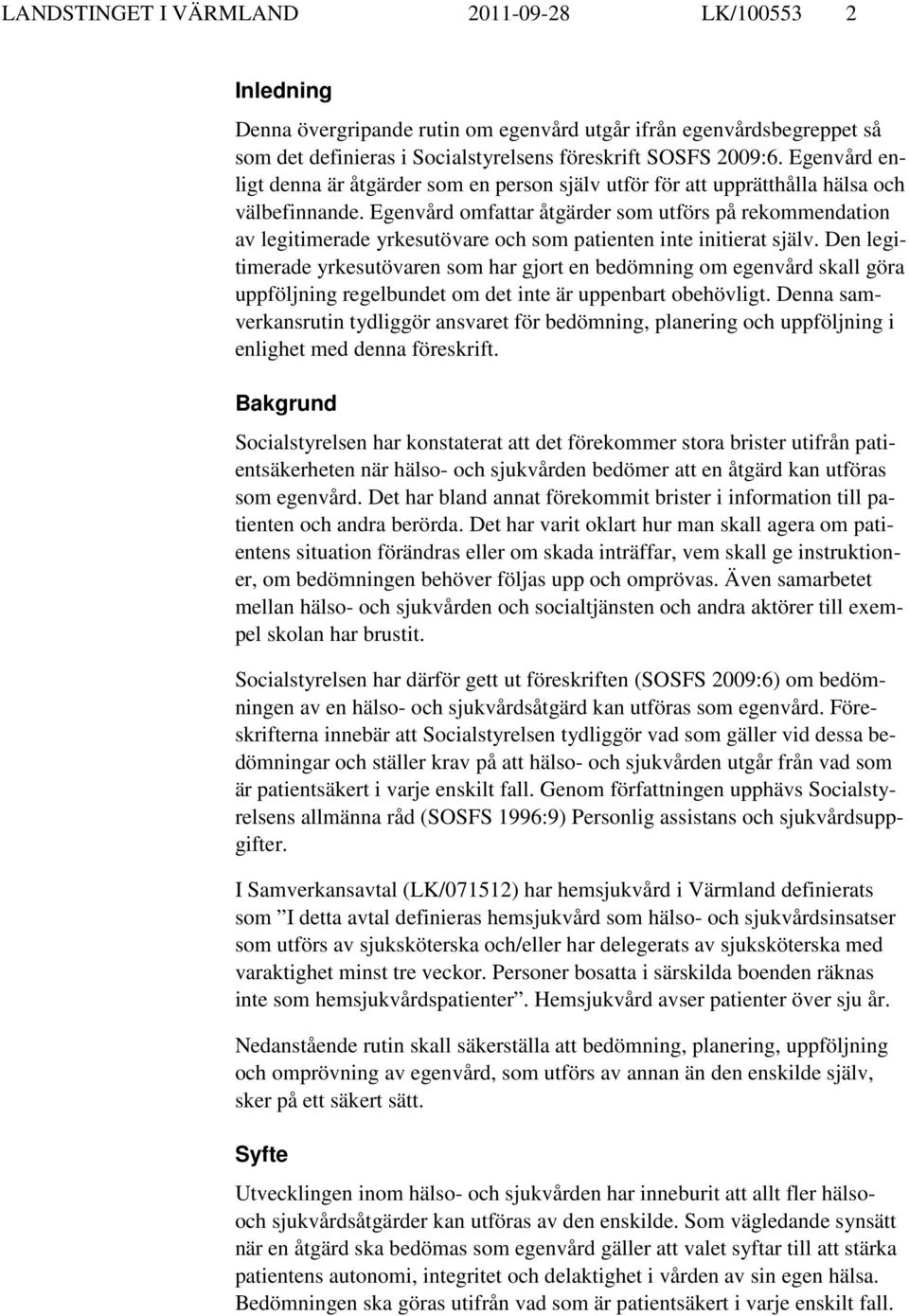 Egenvård omfattar åtgärder som utförs på rekommendation av legitimerade yrkesutövare och som patienten inte initierat själv.