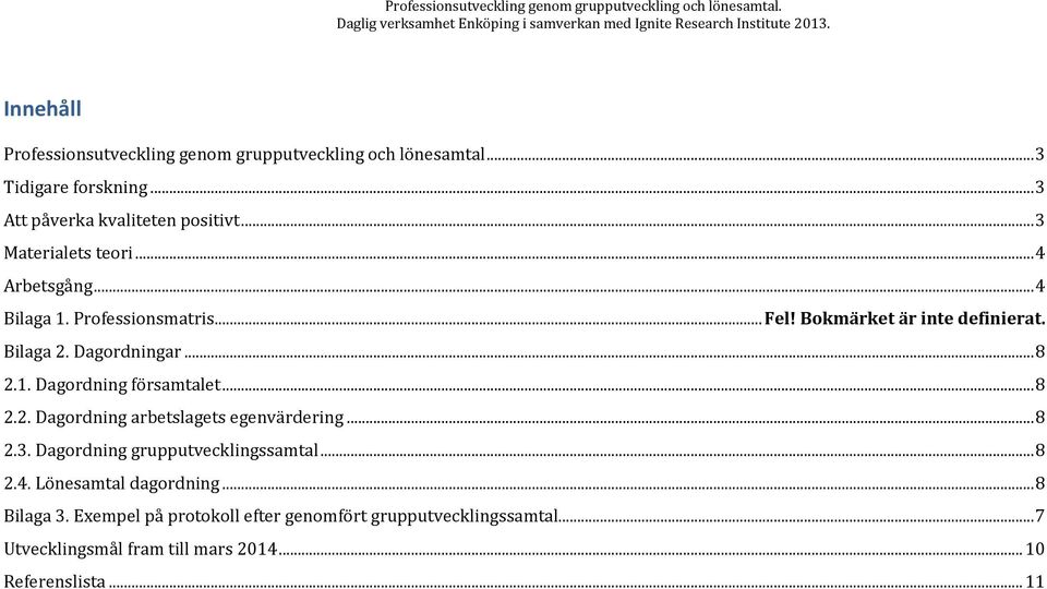 1. Dagordning församtalet... 8 2.2. Dagordning arbetslagets egenvärdering... 8 2.3. Dagordning grupputvecklingssamtal... 8 2.4.