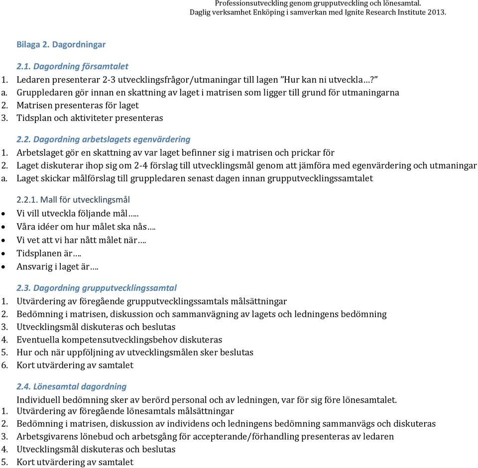 Arbetslaget gör en skattning av var laget befinner sig i matrisen och prickar för 2. Laget diskuterar ihop sig om 2-4 förslag till utvecklingsmål genom att jämföra med egenvärdering och utmaningar a.