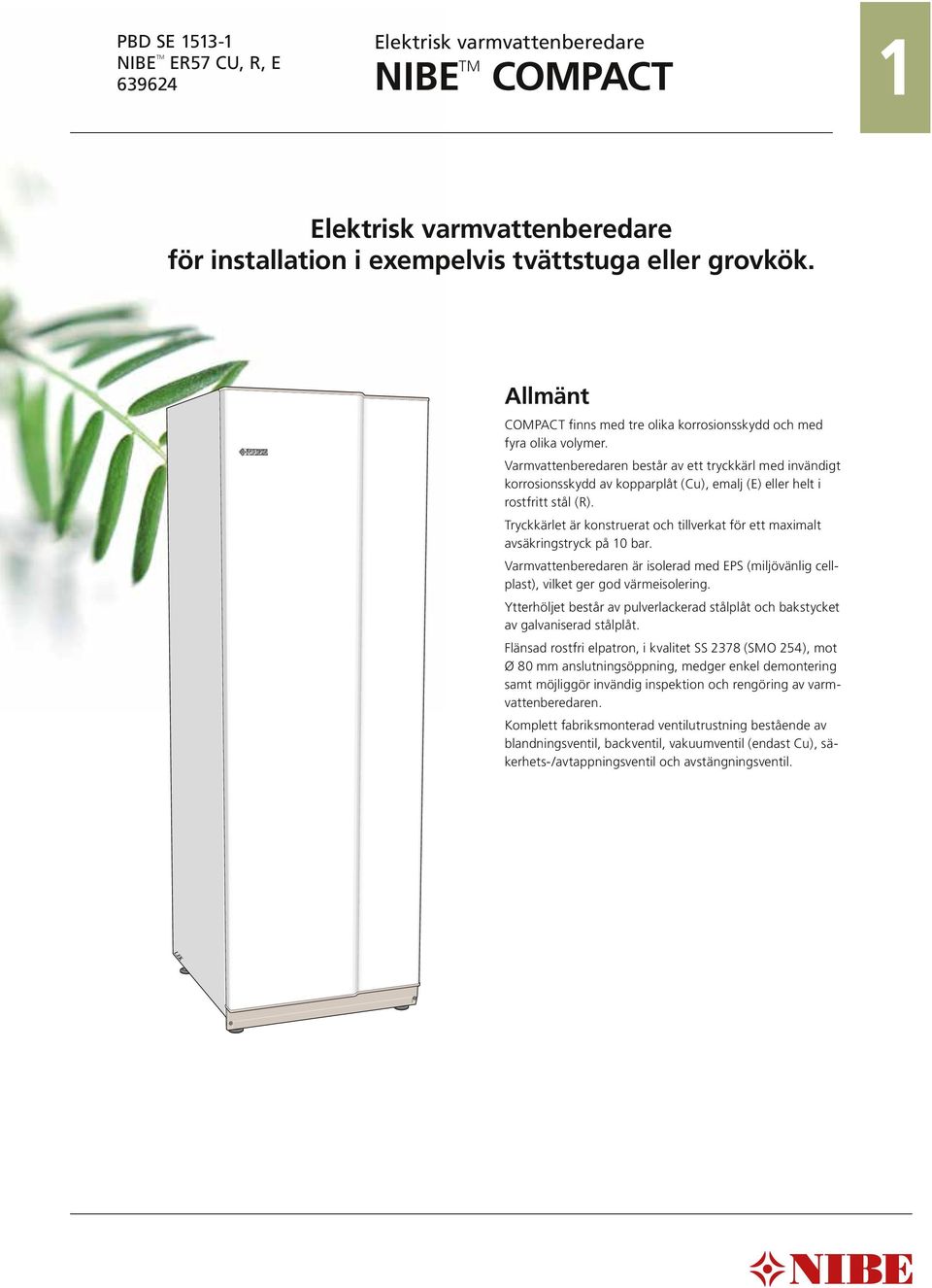 Varmvattenberedaren består av ett tryckkärl med invändigt korrosionsskydd av kopparplåt (Cu), emalj (E) eller helt i rostfritt stål (R).