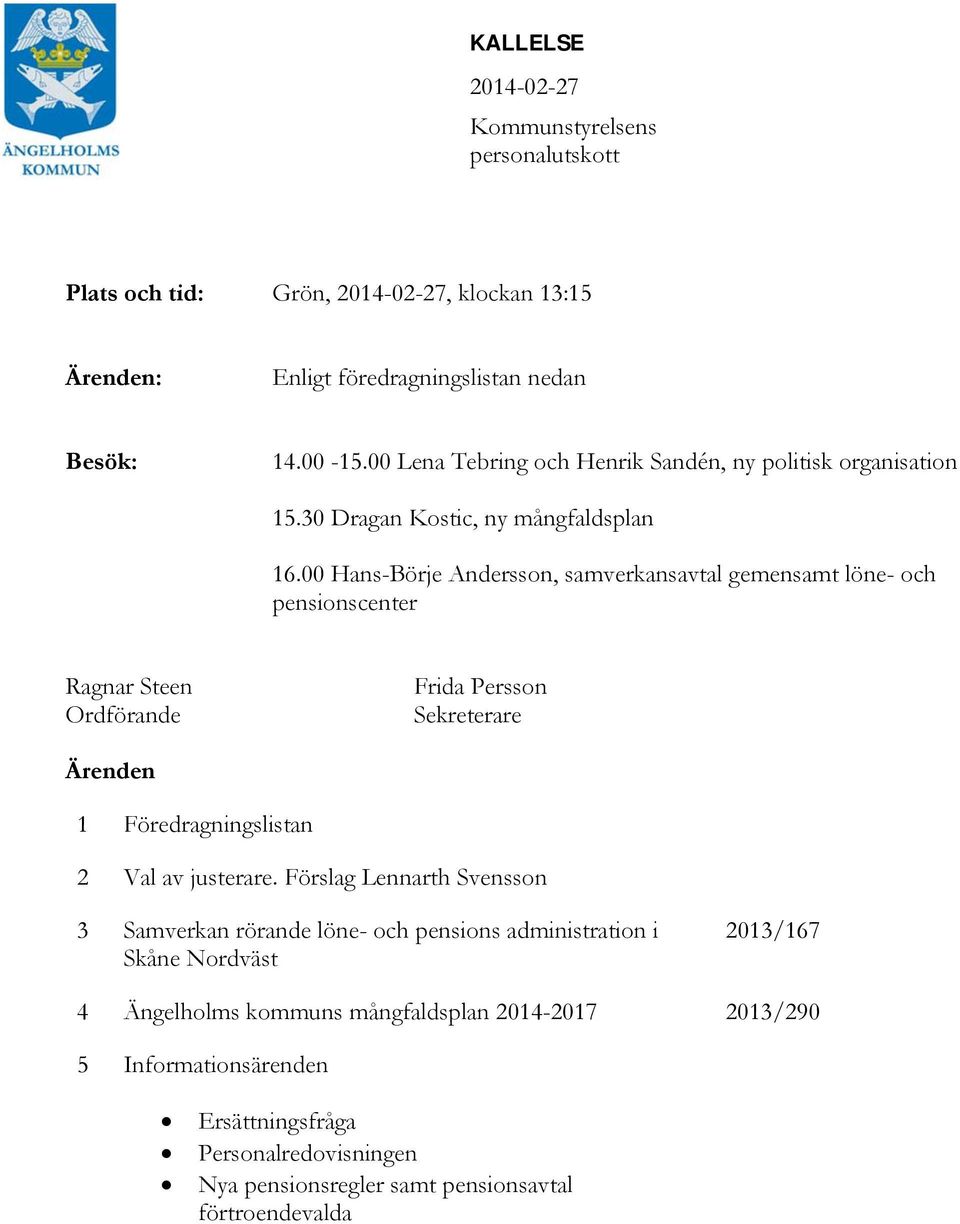 00 Hans-Börje Andersson, samverkansavtal gemensamt löne- och pensionscenter Ragnar Steen Ordförande Frida Persson Sekreterare Ärenden 1 Föredragningslistan 2 Val av justerare.