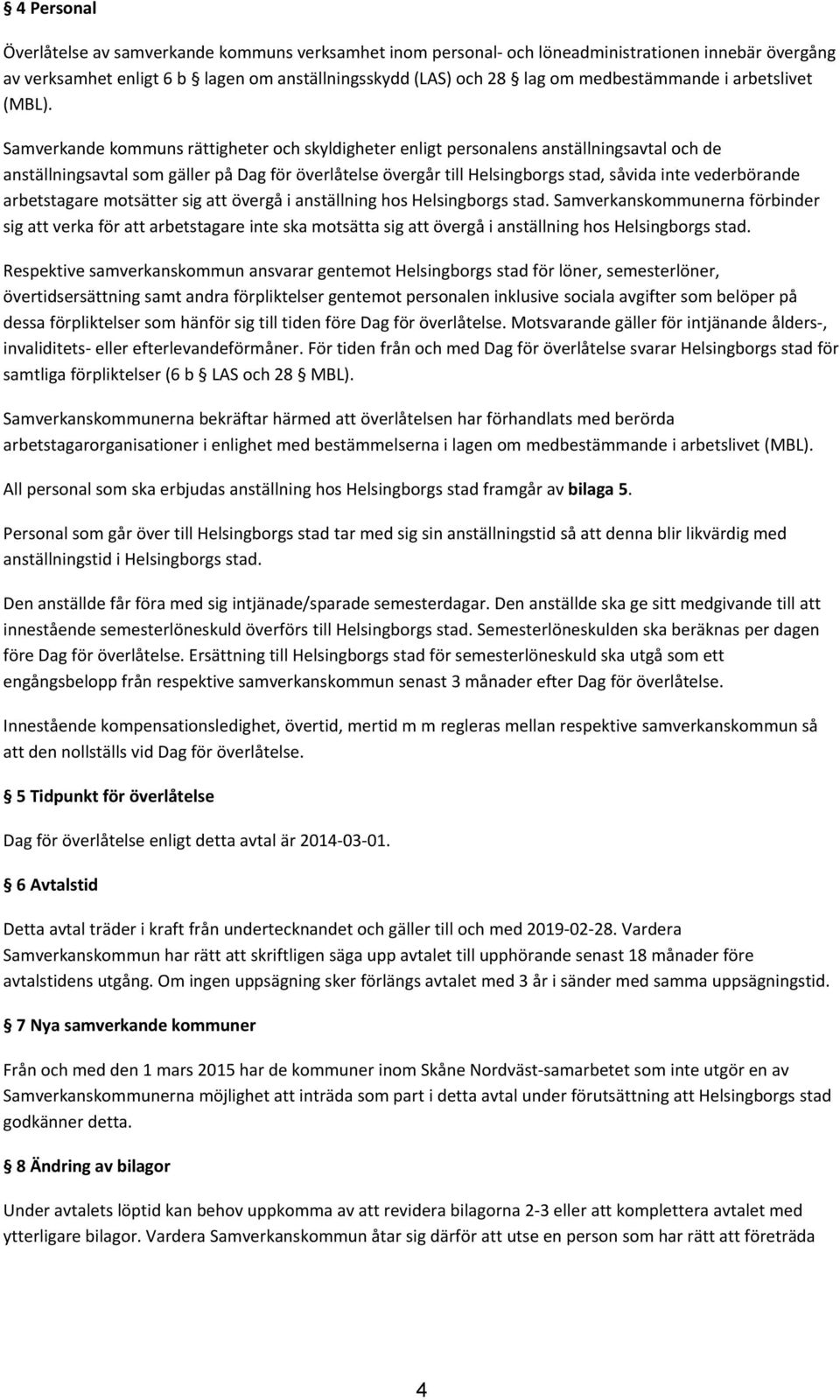 Samverkande kommuns rättigheter och skyldigheter enligt personalens anställningsavtal och de anställningsavtal som gäller på Dag för överlåtelse övergår till Helsingborgs stad, såvida inte