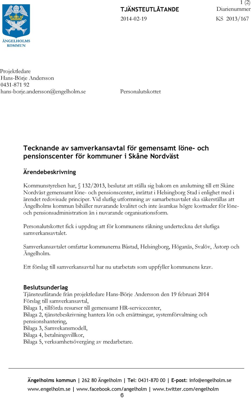 en anslutning till ett Skåne Nordväst gemensamt löne- och pensionscenter, inrättat i Helsingborg Stad i enlighet med i ärendet redovisade principer.